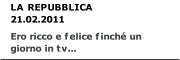 LA REPUBBLICA
21.02.2011
Ero ricco e felice finché un giorno in tv...